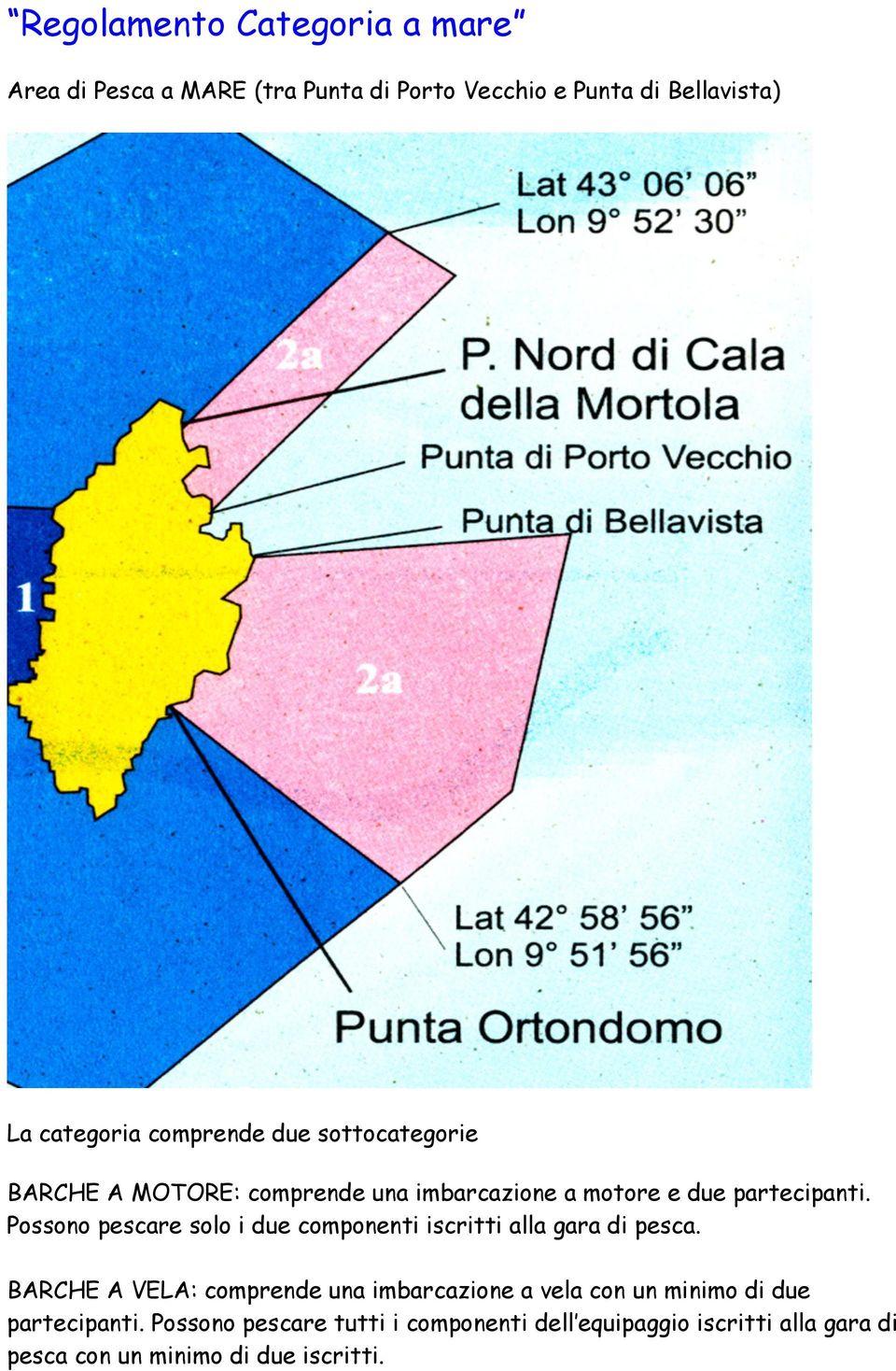 Possono pescare solo i due componenti iscritti alla gara di pesca.