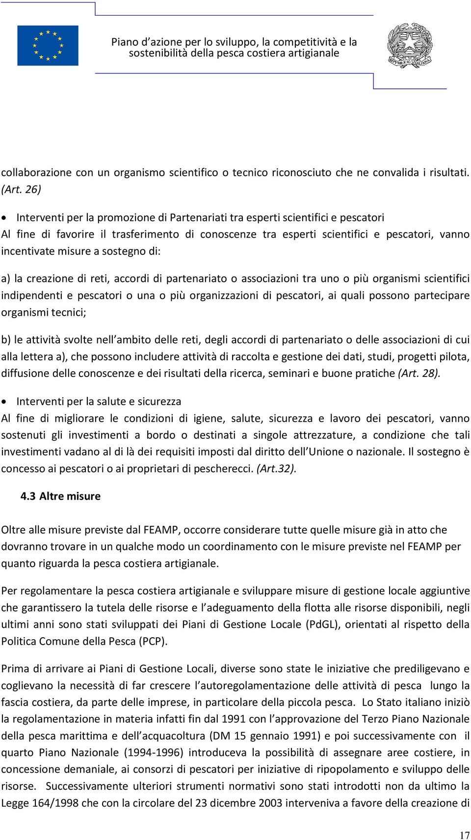 sostegno di: a) la creazione di reti, accordi di partenariato o associazioni tra uno o più organismi scientifici indipendenti e pescatori o una o più organizzazioni di pescatori, ai quali possono