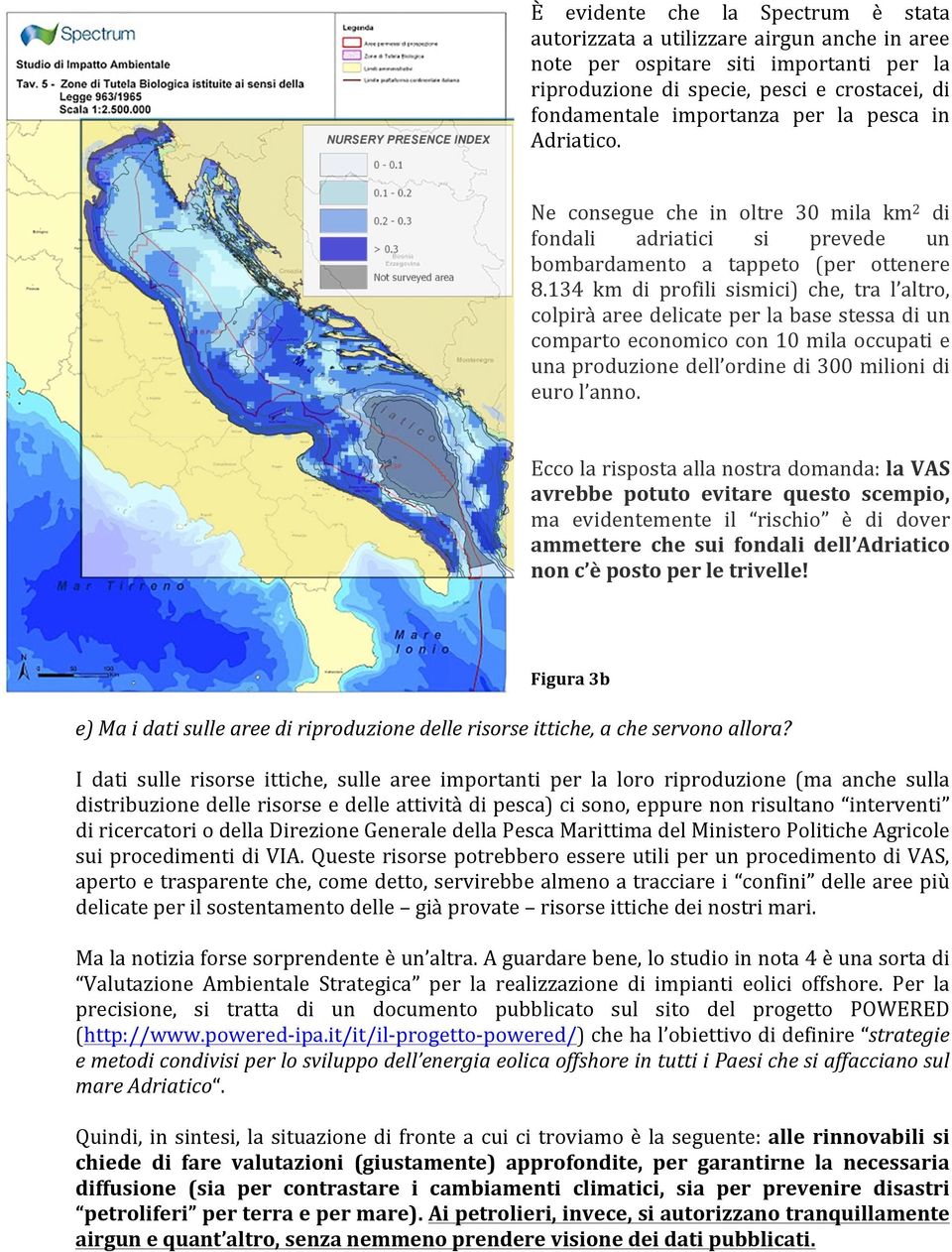 134 km di profili sismici) che, tra l altro, colpirà aree delicate per la base stessa di un comparto economico con 10 mila occupati e una produzione dell ordine di 300 milioni di euro l anno.