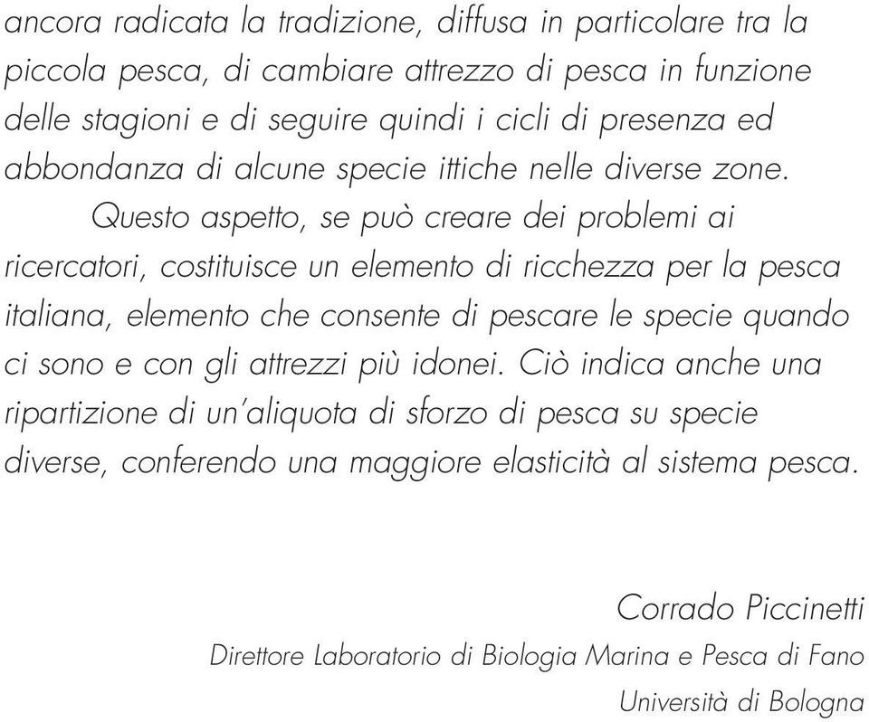 Questo aspetto, se può creare dei problemi ai ricercatori, costituisce un elemento di ricchezza per la pesca italiana, elemento che consente di pescare le specie