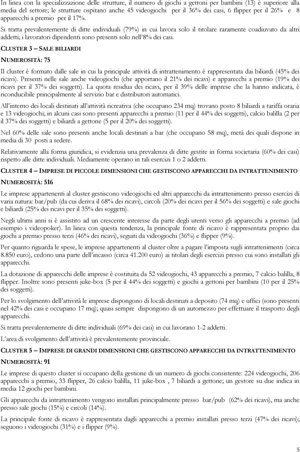 Si tratta prevalentemente di ditte individuali (79%) in cui lavora solo il titolare raramente coadiuvato da altri addetti; i lavoratori dipendenti sono presenti solo nell 8% dei casi.