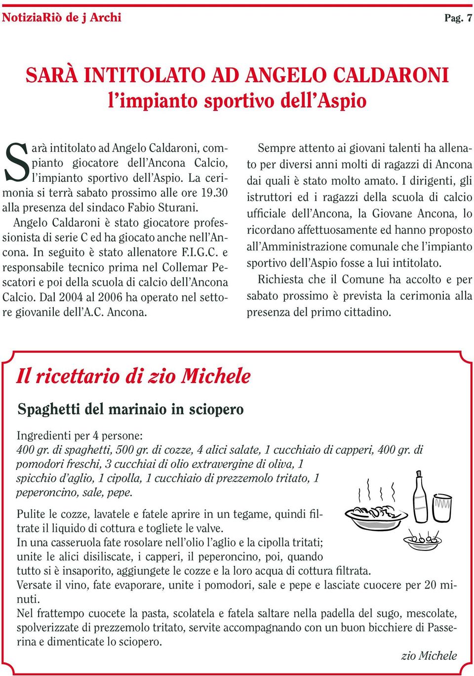 In seguito è stato allenatore F.I.G.C. e responsabile tecnico prima nel Collemar Pescatori e poi della scuola di calcio dell Ancona 