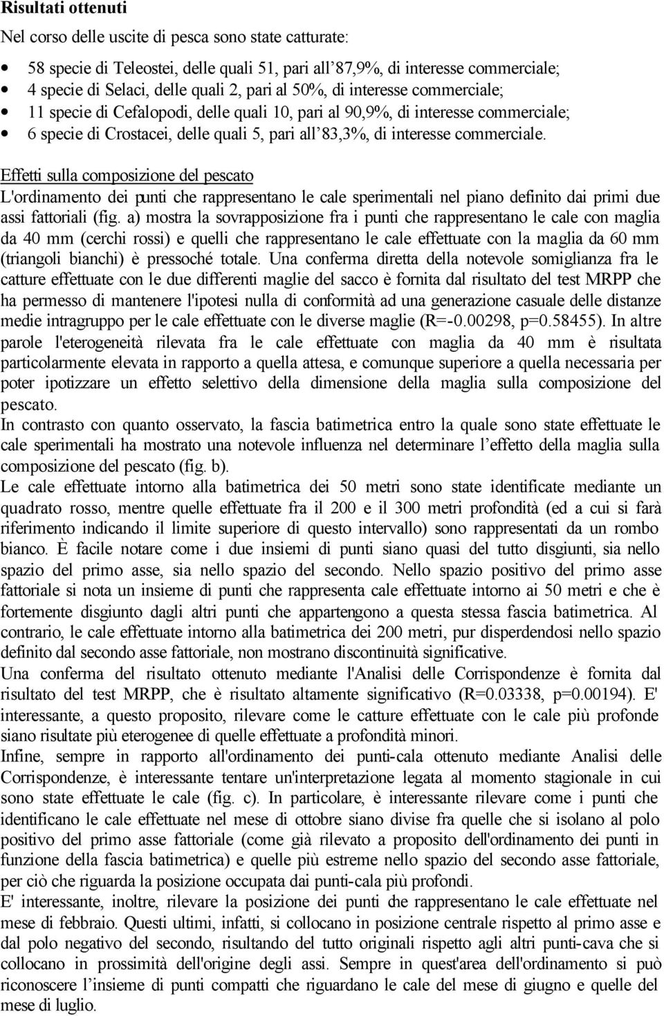 Effetti sulla composizione del pescato L'ordinamento dei punti che rappresentano le cale sperimentali nel piano definito dai primi due assi fattoriali (fig.