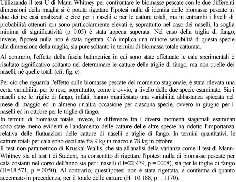 minima di significatività (p=0.05) è stata appena superata. Nel caso della triglia di fango, invece, l'ipotesi nulla non è stata rigettata.