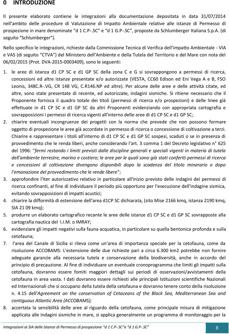 Nello specifico le integrazioni, richieste dalla Commissione Tecnica di Verifica dell impatto Ambientale - VIA e VAS (di seguito CTVA ) del Ministero dell Ambiente e della Tutela del Territorio e del