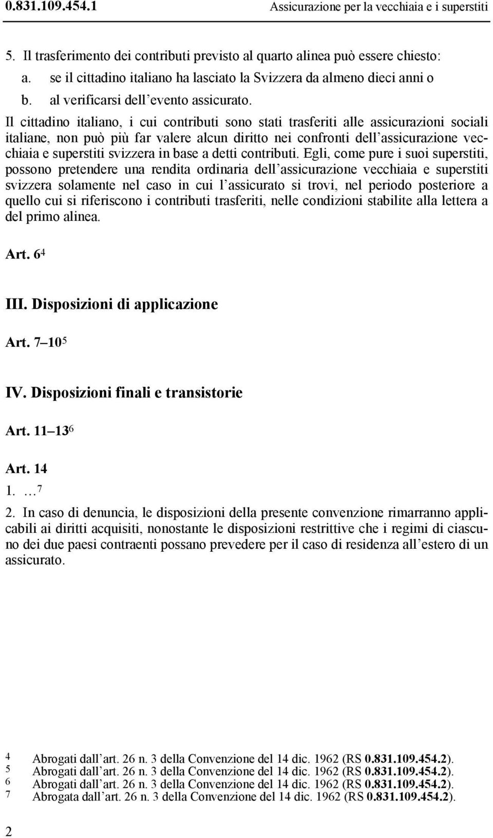 Il cittadino italiano, i cui contributi sono stati trasferiti alle assicurazioni sociali italiane, non può più far valere alcun diritto nei confronti dell assicurazione vecchiaia e superstiti