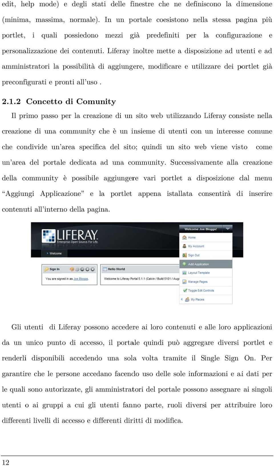 Liferay inoltre mette a disposizione ad utenti e ad amministratori la possibilità di aggiungere, modificare e utilizzare dei portlet già preconfigurati e pronti all uso. 2.1.