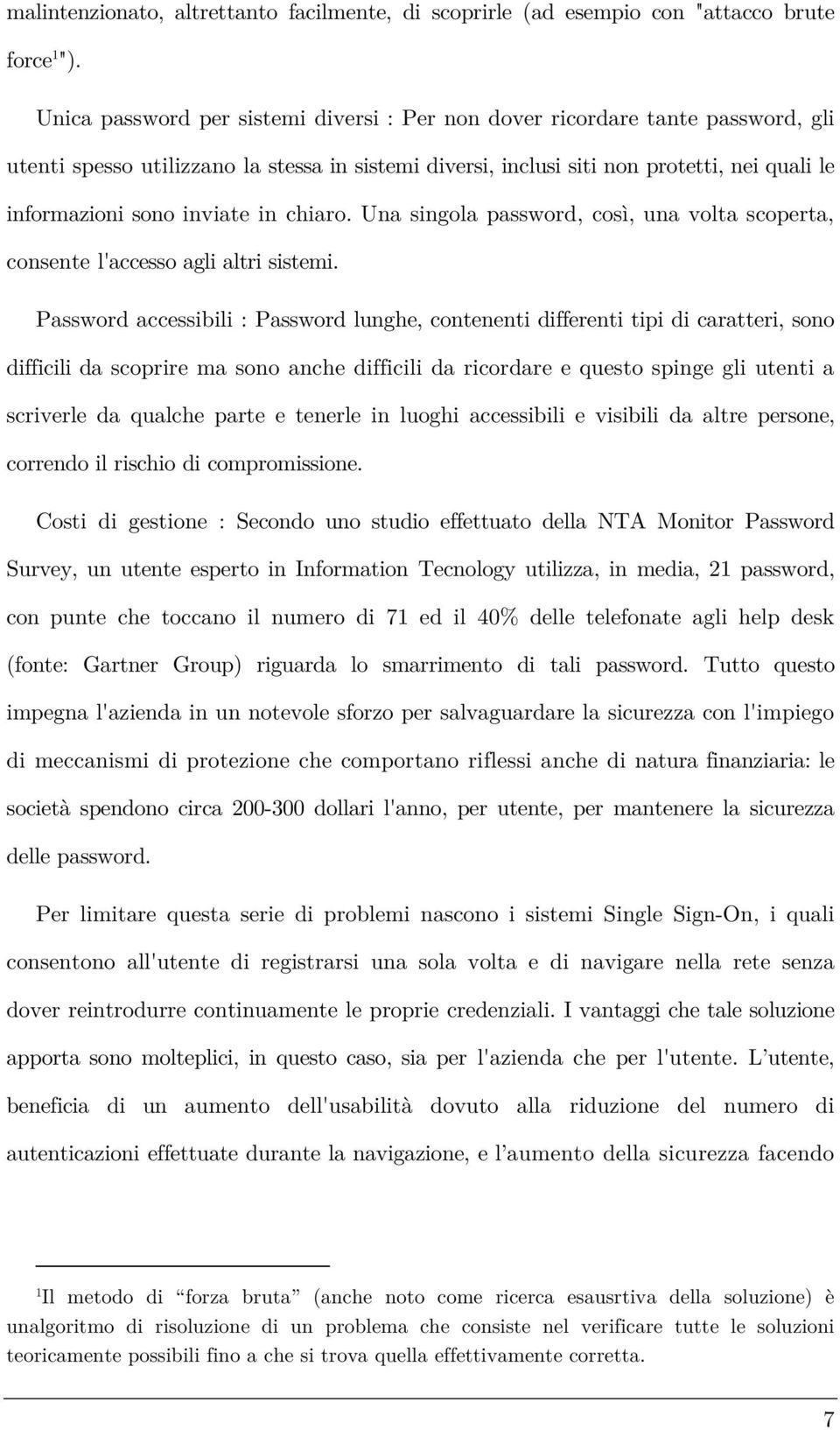 inviate in chiaro. Una singola password, così, una volta scoperta, consente l'accesso agli altri sistemi.