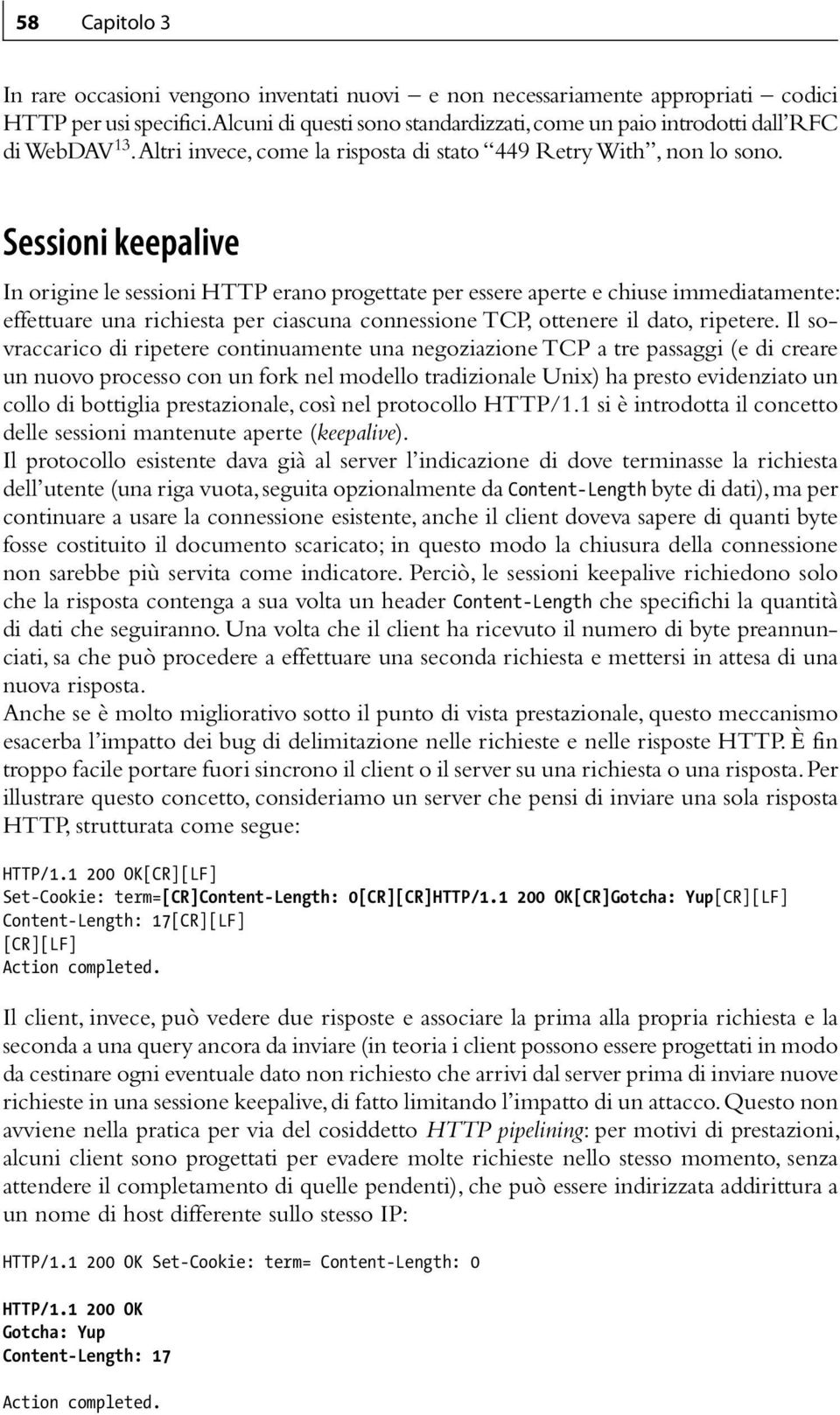 Sessioni keepalive In origine le sessioni HTTP erano progettate per essere aperte e chiuse immediatamente: effettuare una richiesta per ciascuna connessione TCP, ottenere il dato, ripetere.