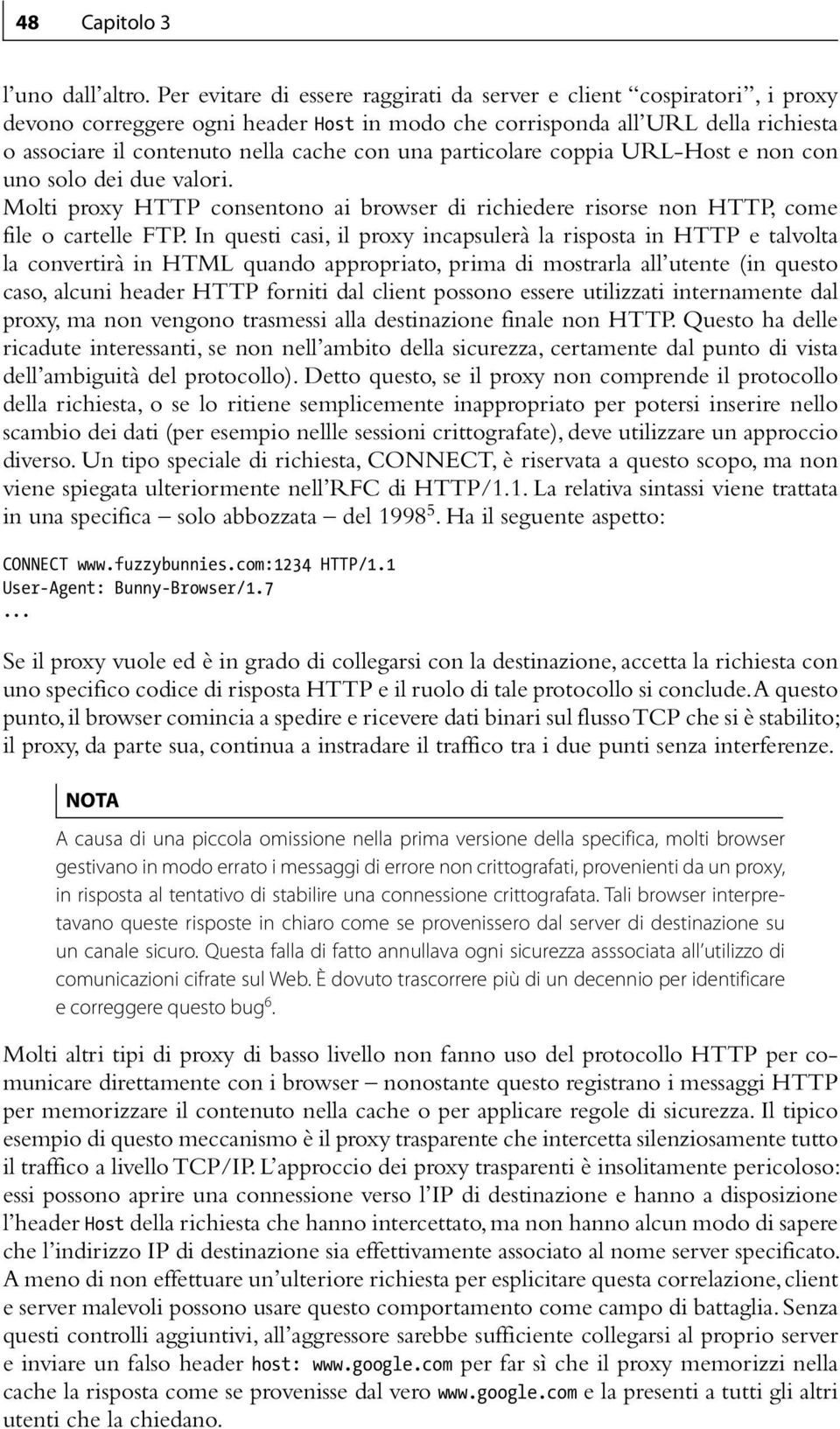 particolare coppia URL-Host e non con uno solo dei due valori. Molti proxy HTTP consentono ai browser di richiedere risorse non HTTP, come file o cartelle FTP.