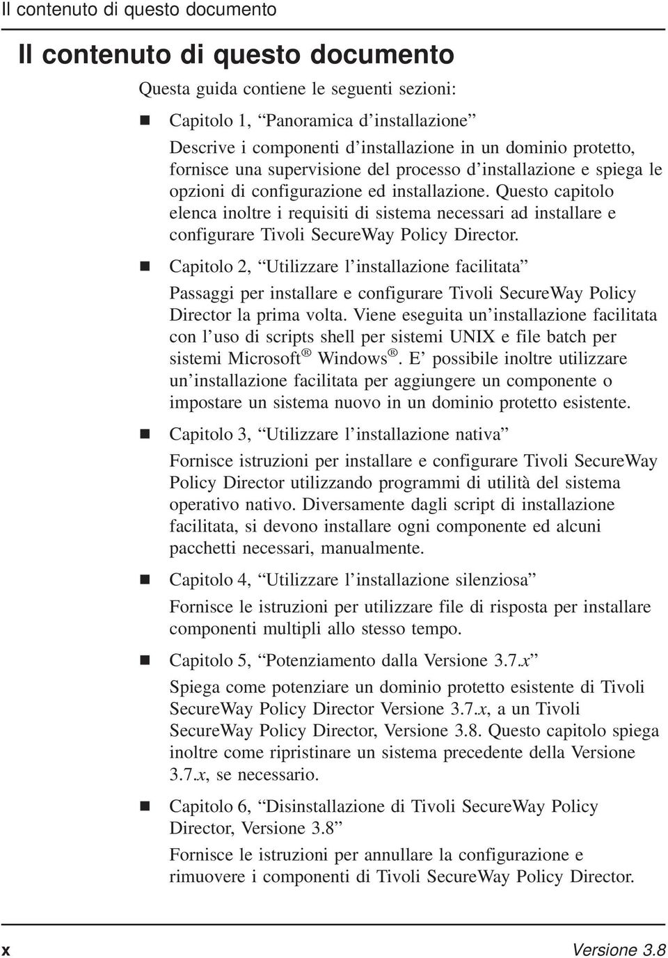 Questo capitolo elenca inoltre i requisiti di sistema necessari ad installare e configurare Tivoli SecureWay Policy Director.