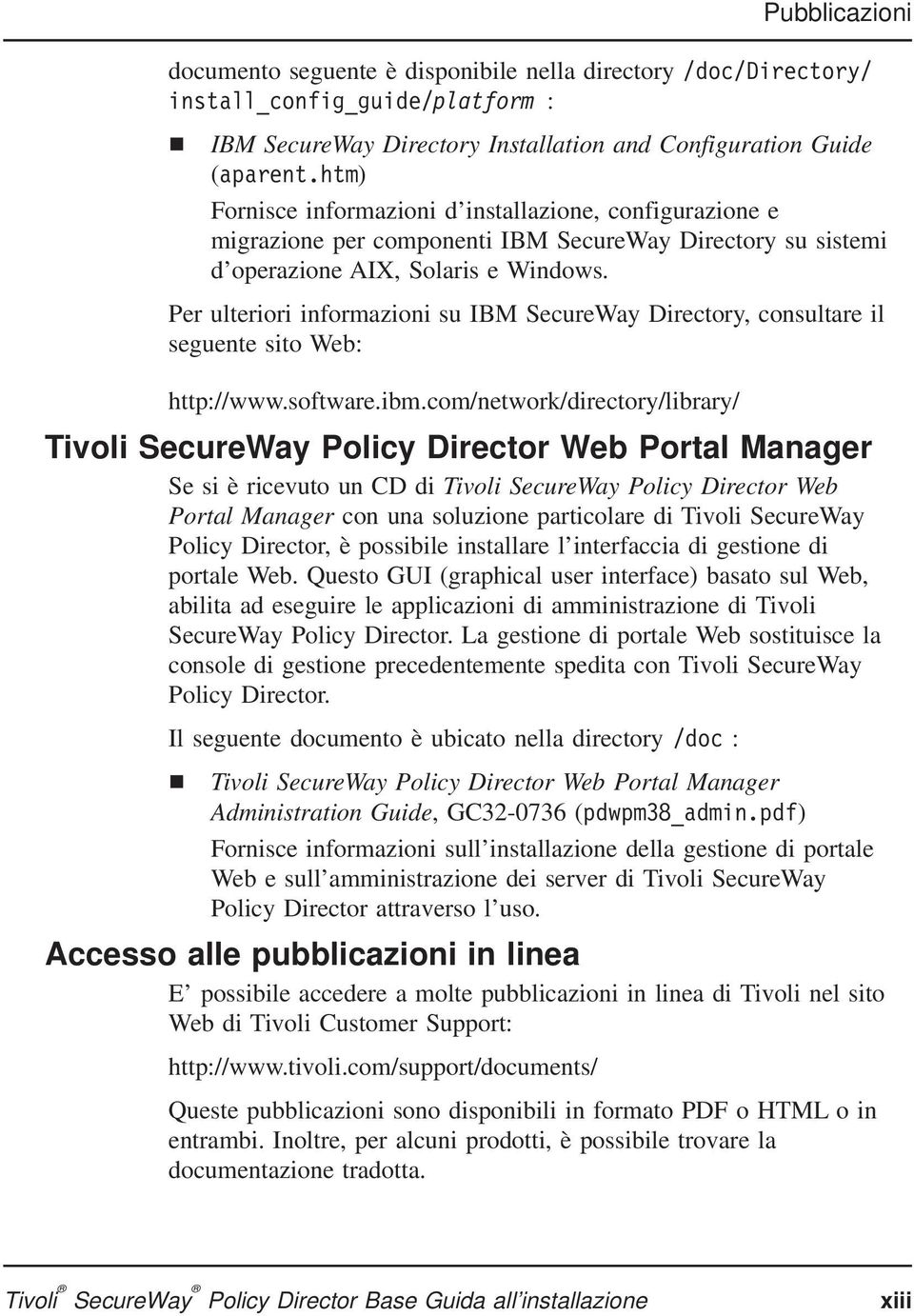 Per ulteriori informazioni su IBM SecureWay Directory, consultare il seguente sito Web: http://www.software.ibm.