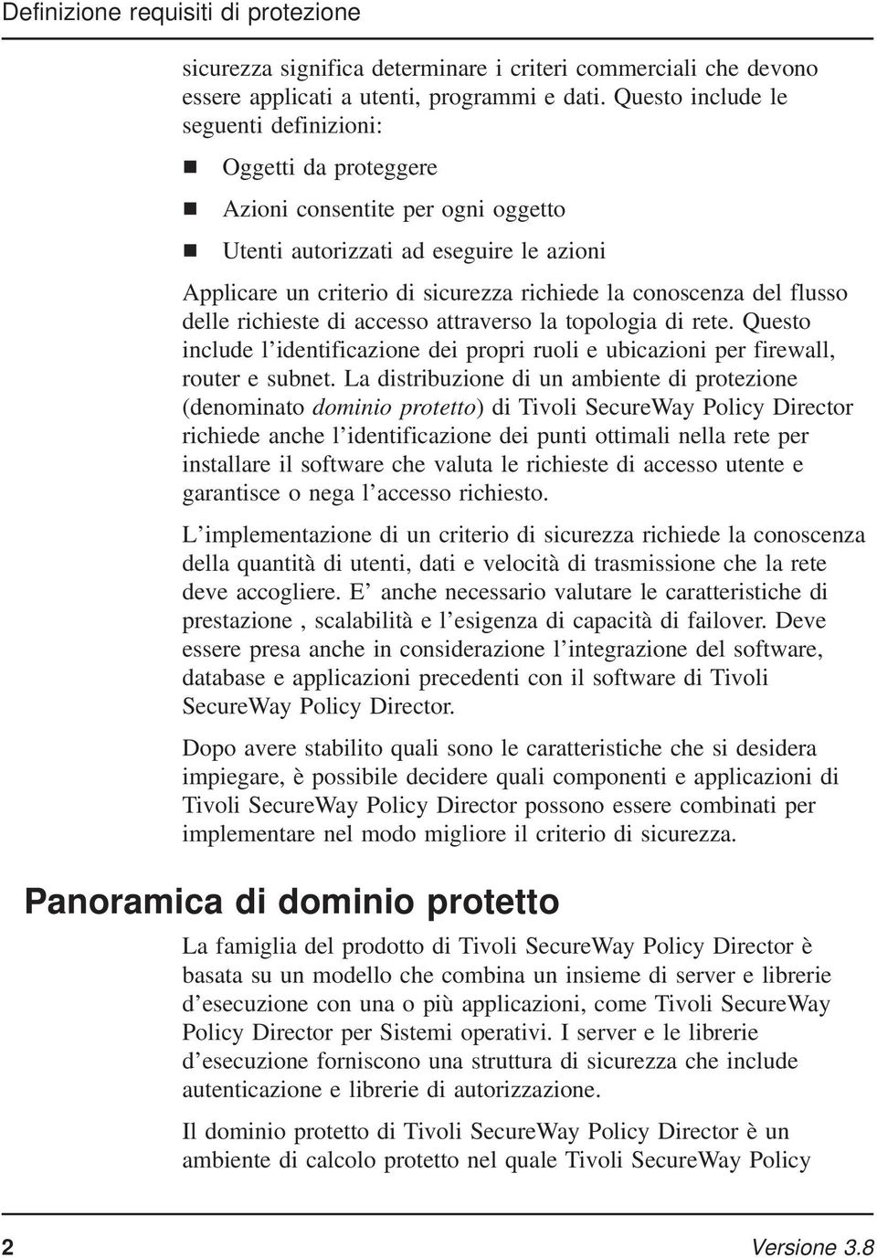 flusso delle richieste di accesso attraverso la topologia di rete. Questo include l identificazione dei propri ruoli e ubicazioni per firewall, router e subnet.