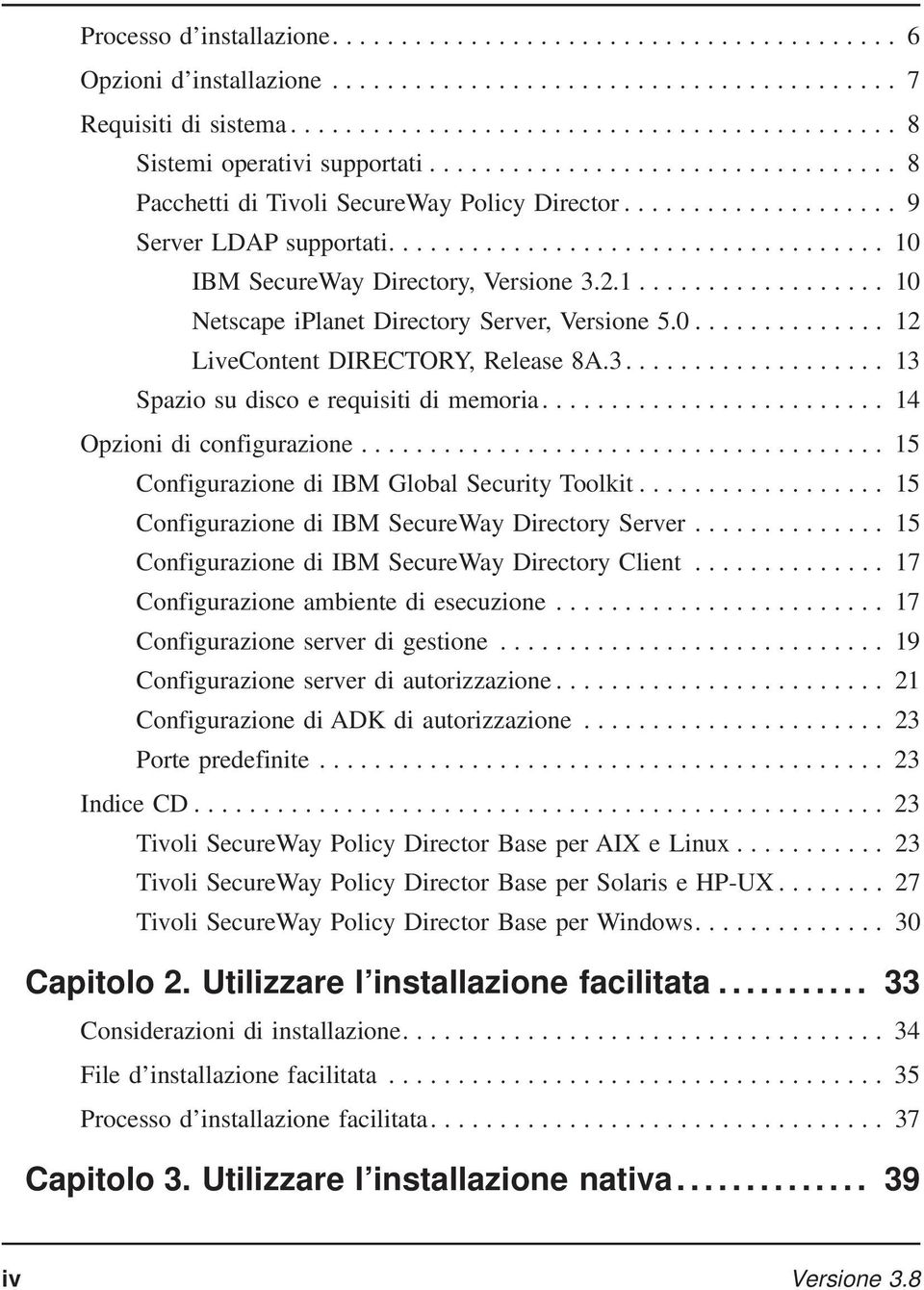 ... 14 Opzioni di configurazione... 15 Configurazione di IBM Global Security Toolkit... 15 Configurazione di IBM SecureWay Directory Server... 15 Configurazione di IBM SecureWay Directory Client.