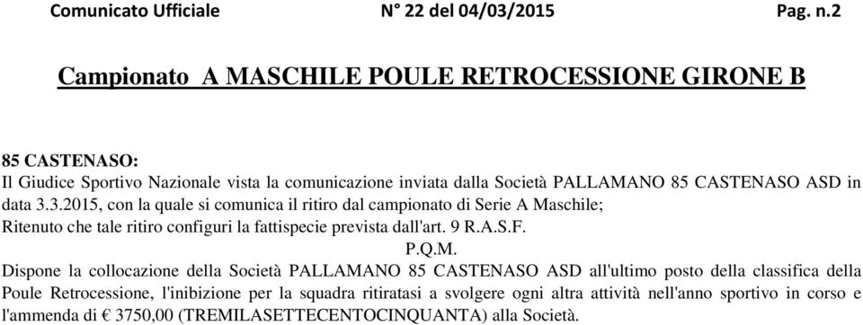 3.2015, con la quale si comunica il ritiro dal campionato di Serie A Maschile; Ritenuto che tale ritiro configuri la fattispecie prevista dall'art. 9 R.A.S.F. P.Q.