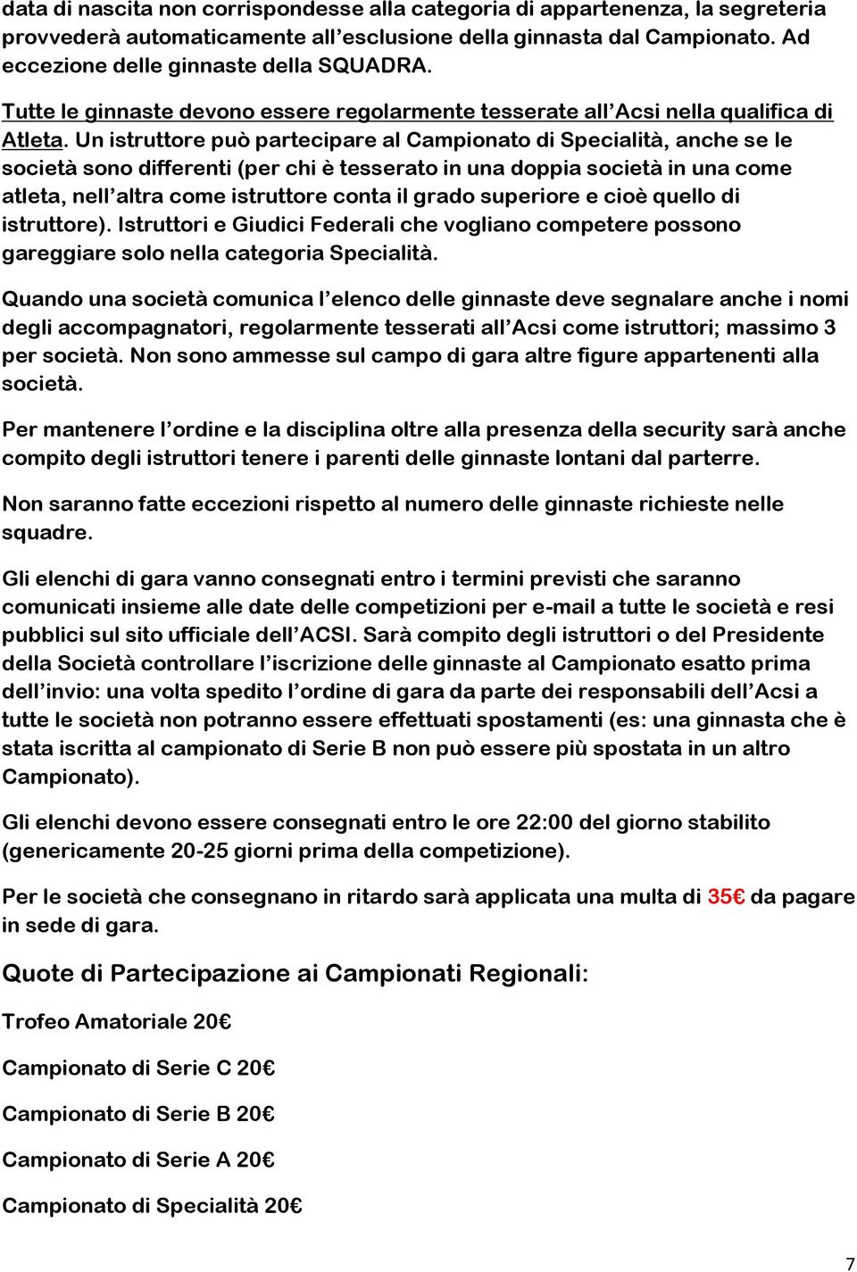 Un istruttore può partecipare al Campionato di Specialità, anche se le società sono differenti (per chi è tesserato in una doppia società in una come atleta, nell altra come istruttore conta il grado