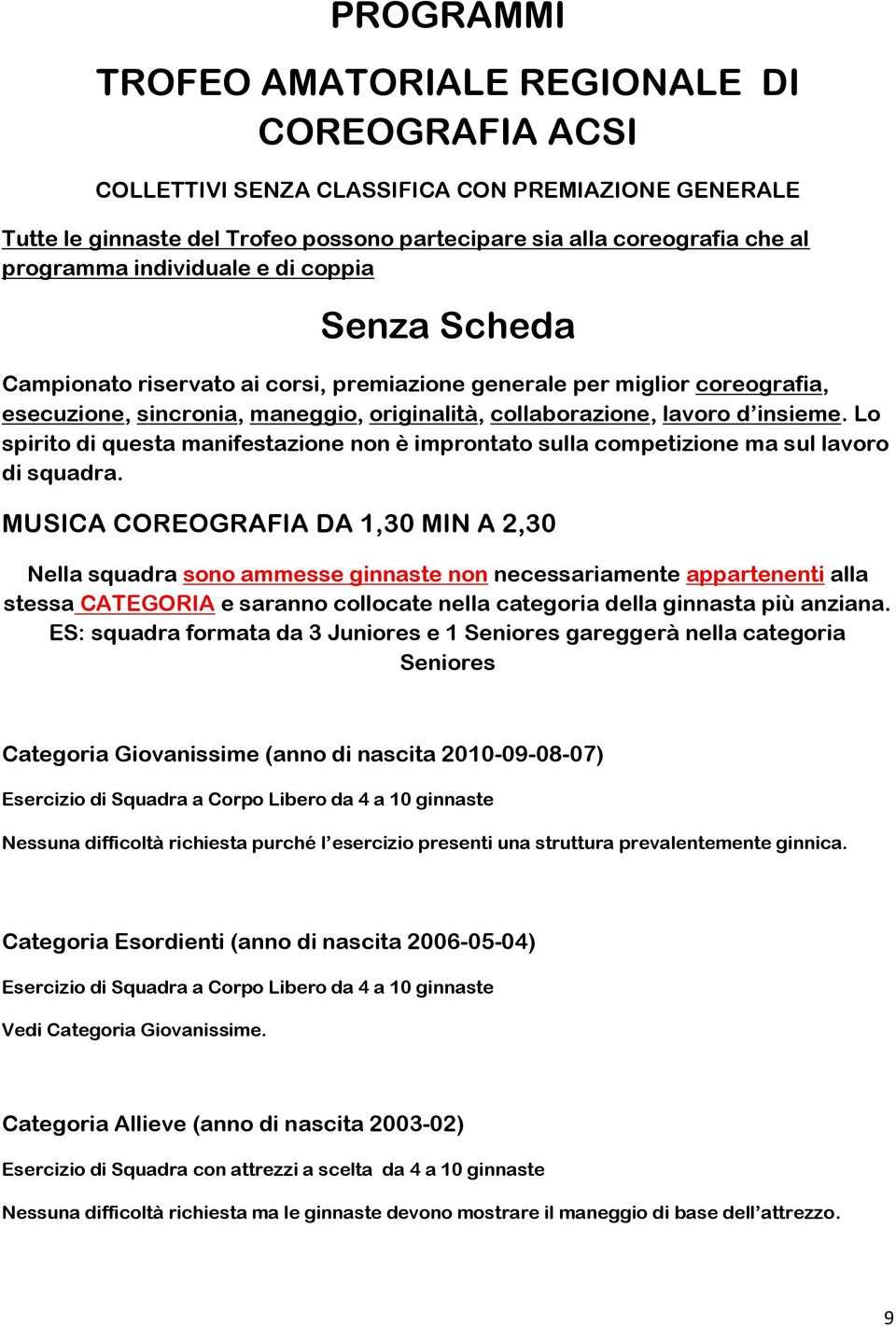 Lo spirito di questa manifestazione non è improntato sulla competizione ma sul lavoro di squadra.