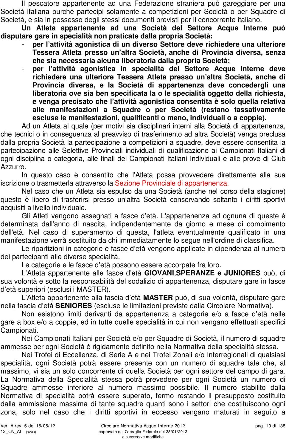 Un Atleta appartenente ad una Società del Settore Acque Interne può disputare gare in specialità non praticate dalla propria Società: - per l attività agonistica di un diverso Settore deve richiedere