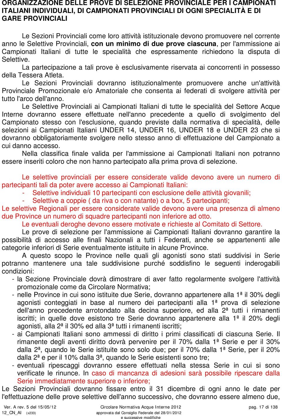 richiedono la disputa di Selettive. La partecipazione a tali prove è esclusivamente riservata ai concorrenti in possesso della Tessera Atleta.