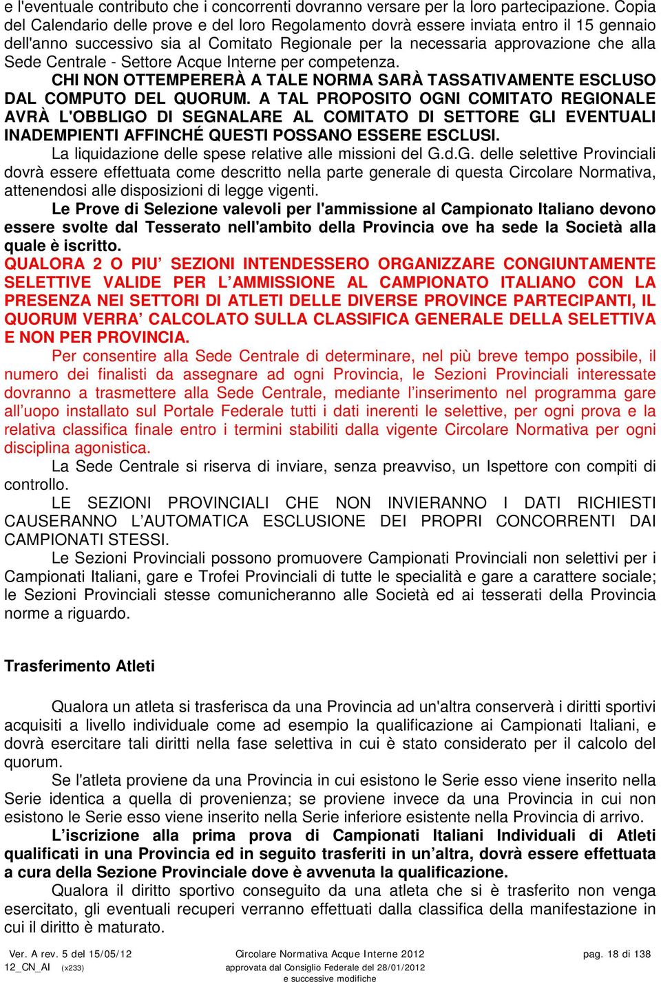 Settore Acque Interne per competenza. CHI NON OTTEMPERERÀ A TALE NORMA SARÀ TASSATIVAMENTE ESCLUSO DAL COMPUTO DEL QUORUM.