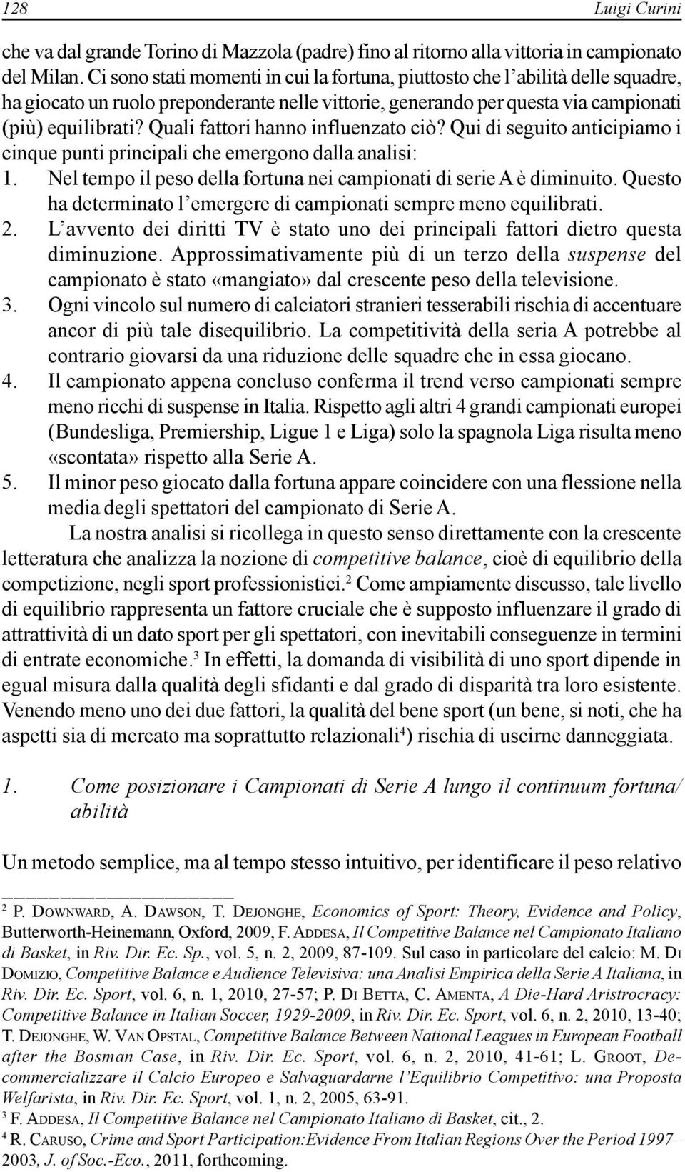 Quali fattori hanno influenzato ciò? Qui di seguito anticipiamo i cinque punti principali che emergono dalla analisi: 1. Nel tempo il peso della fortuna nei campionati di serie A è diminuito.