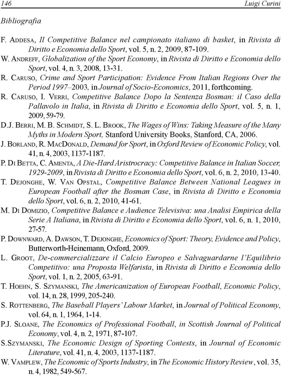 R. CARUSO, I. VERRI, Competitive Balance Dopo la Sentenza Bosman: il Caso della Pallavolo in Italia, in Rivista di Diritto e Economia dello Sport, vol. 5, n. 1, 2009, 59-79. D.J. BERRI, M. B. SCHMIDT, S.