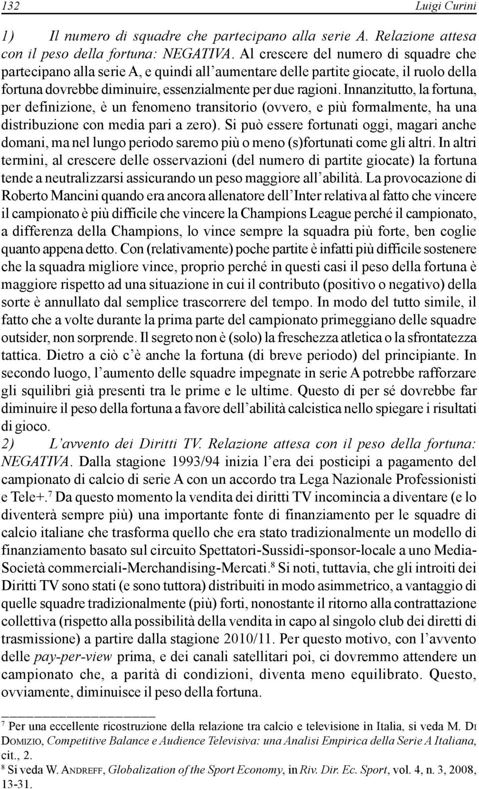 Innanzitutto, la fortuna, per definizione, è un fenomeno transitorio (ovvero, e più formalmente, ha una distribuzione con media pari a zero).