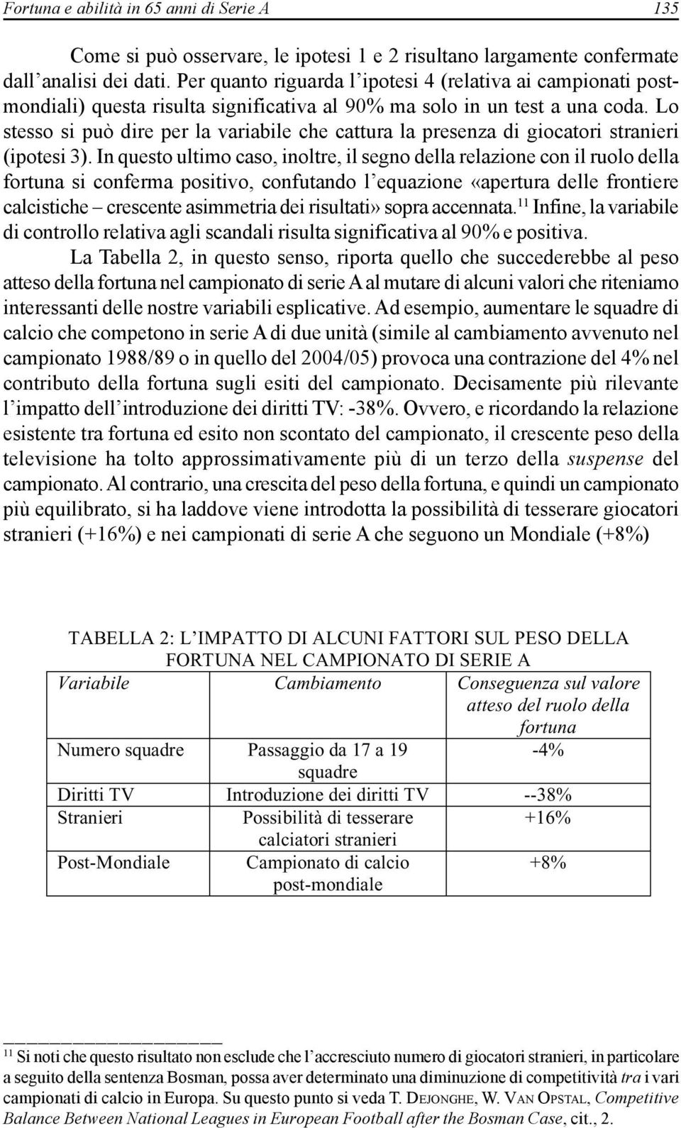 Lo stesso si può dire per la variabile che cattura la presenza di giocatori stranieri (ipotesi 3).