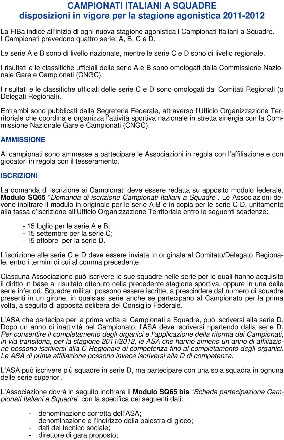 I risultati e le classifiche ufficiali delle serie A e B sono omologati dalla Commissione Nazionale Gare e Campionati (CNGC).