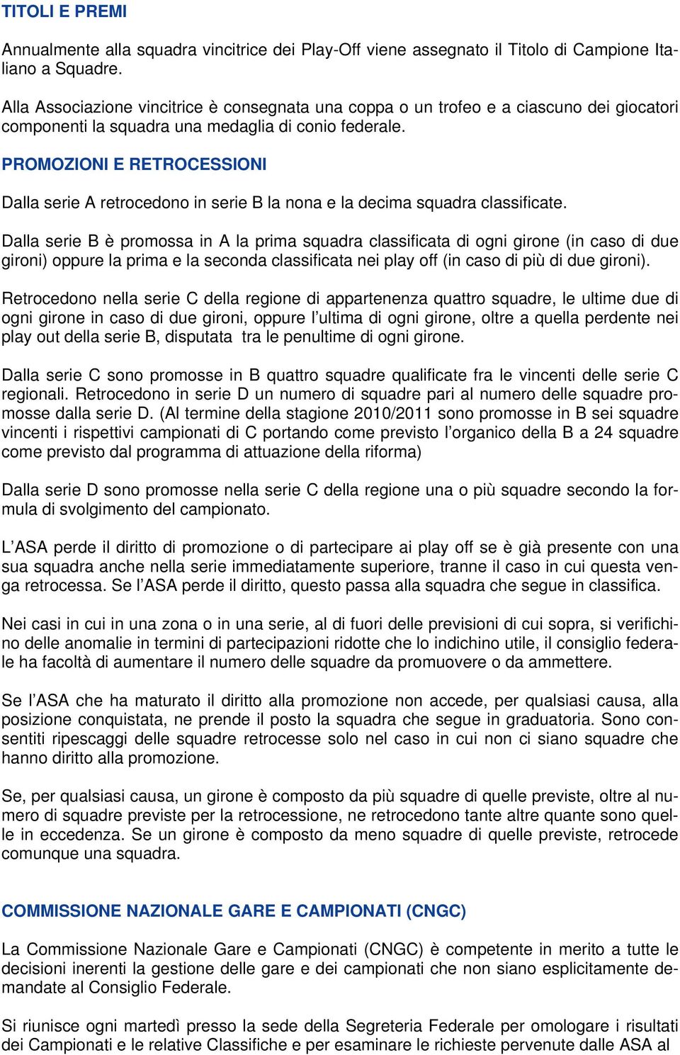 PROMOZIONI E RETROCESSIONI Dalla serie A retrocedono in serie B la nona e la decima squadra classificate.