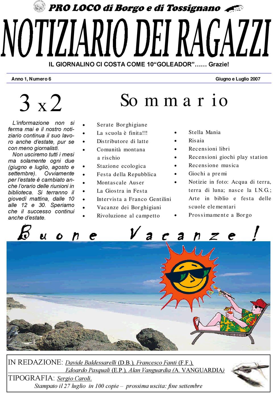 Non usciremo tutti i mesi ma solamente ogni due (giugno e luglio, agosto e settembre). Ovviamente per l estate è cambiato anche l orario delle riunioni in biblioteca.