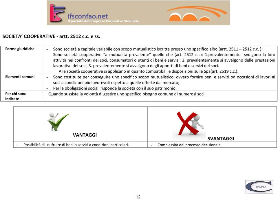 prevalentemente si avvalgono degli apporti di beni e servizi dei soci. Alle società cooperative si applicano in quanto compatibili le disposizioni sulle Spa(art. 2519 c.c.).