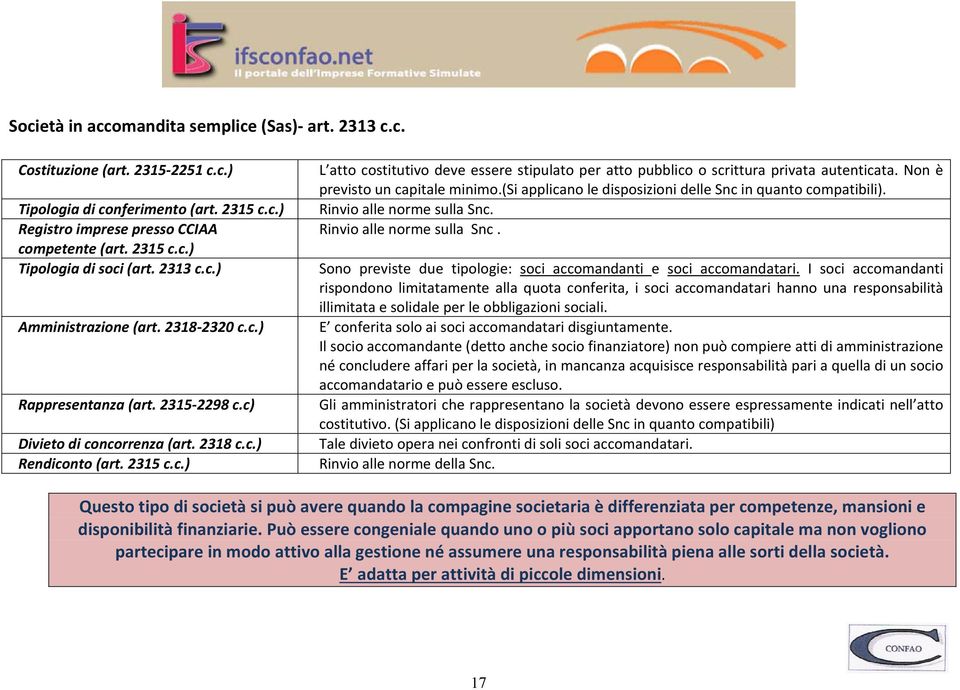 Non è previsto un capitale minimo.(si applicano le disposizioni delle Snc in quanto compatibili). Rinvio alle norme sulla Snc. Rinvio alle norme sulla Snc. Sono previste due tipologie: soci accomandanti e soci accomandatari.