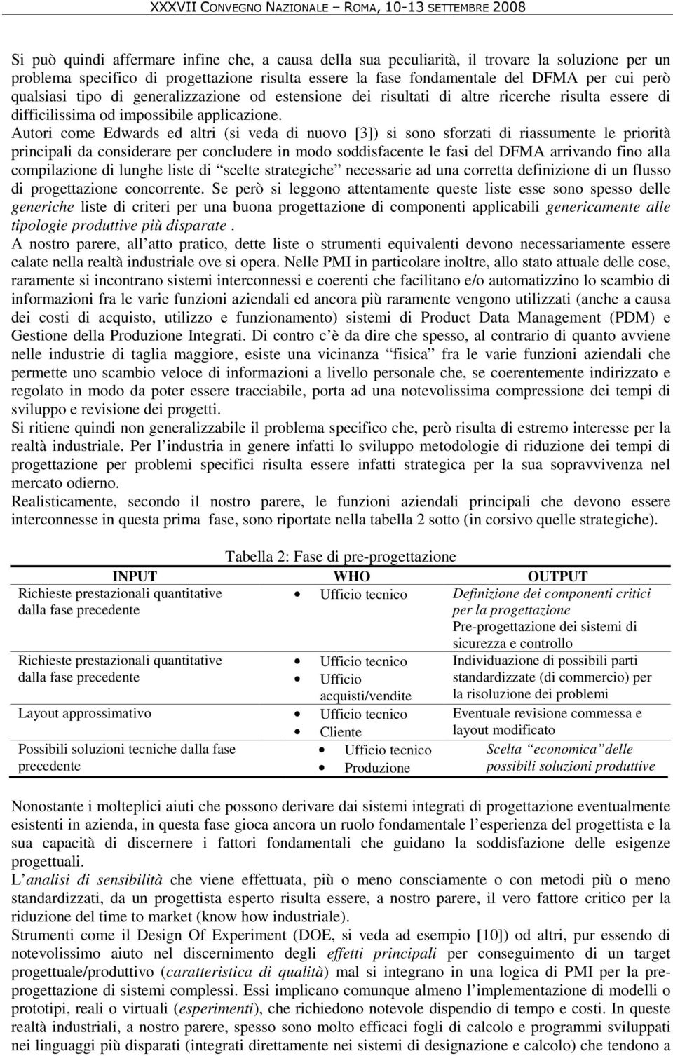 Autori come Edwards ed altri (si veda di nuovo [3]) si sono sforzati di riassumente le priorità principali da considerare per concludere in modo soddisfacente le fasi del DFMA arrivando fino alla