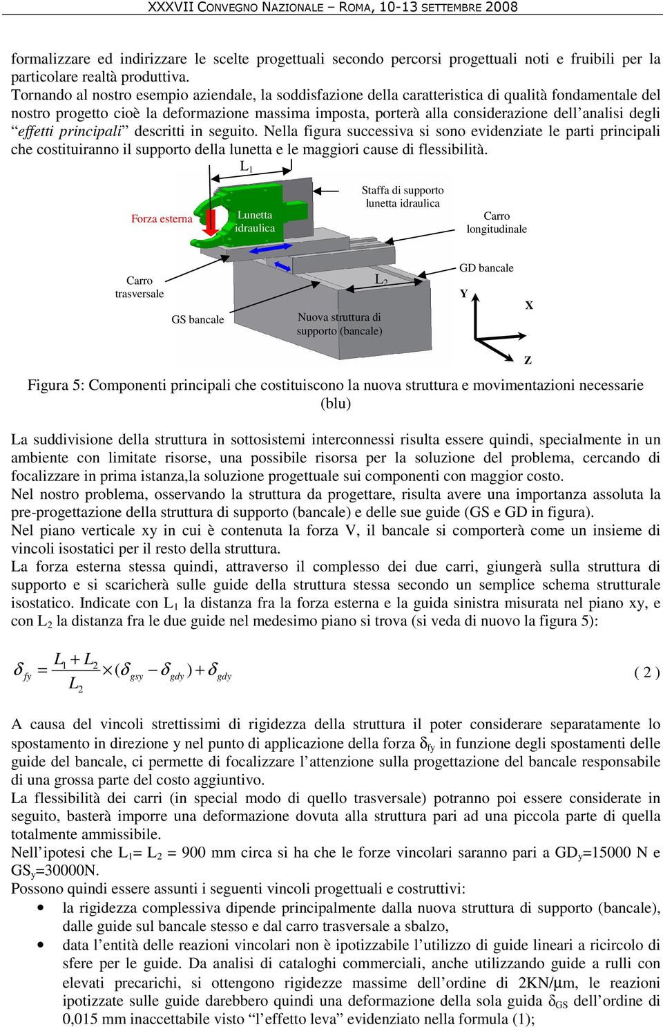 degli effetti principali descritti in seguito. Nella figura successiva si sono evidenziate le parti principali che costituiranno il supporto della lunetta e le maggiori cause di flessibilità.