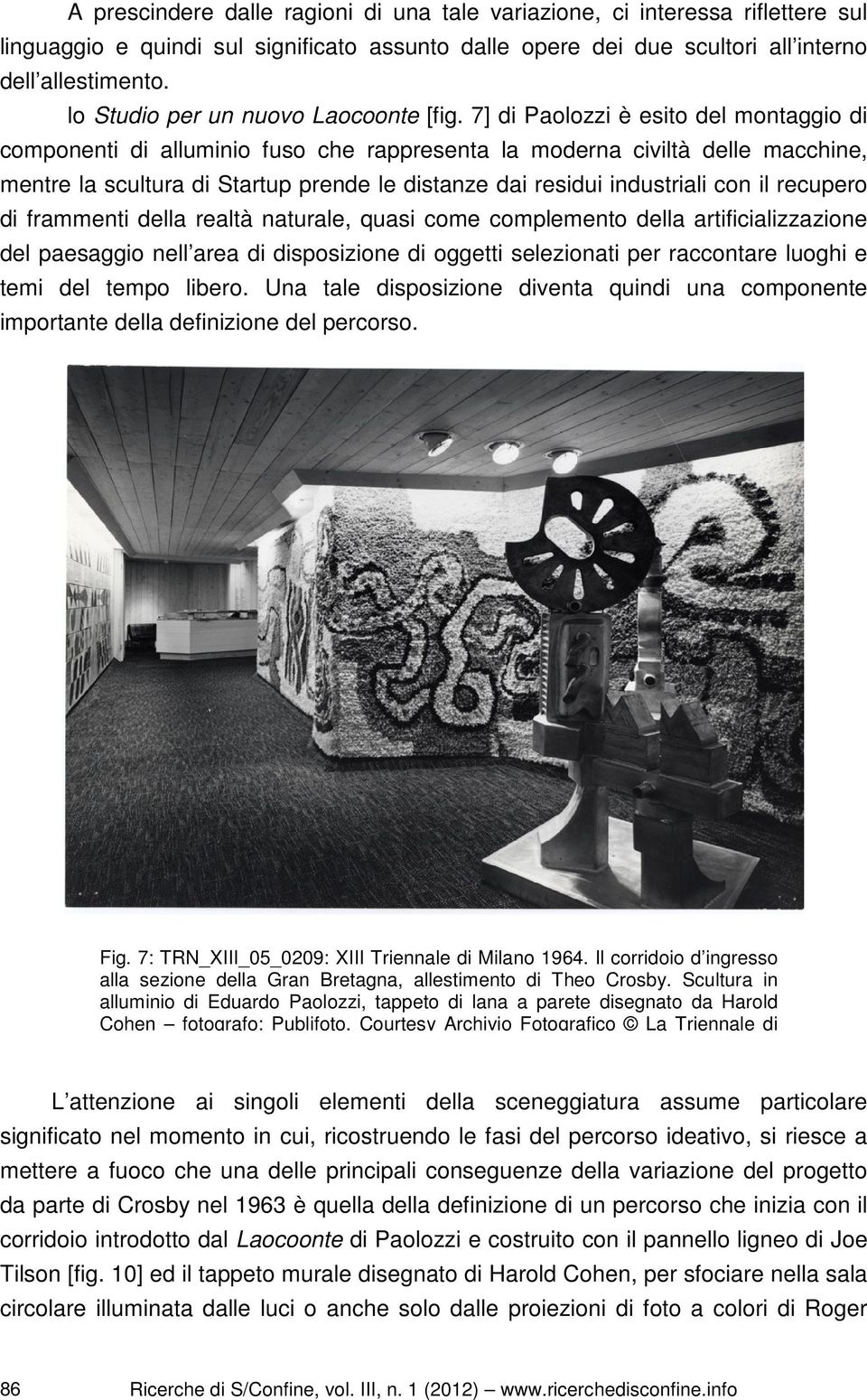 7] di Paolozzi è esito del montaggio di componenti di alluminio fuso che rappresenta la moderna civiltà delle macchine, mentre la scultura di Startup prende le distanze dai residui industriali con il