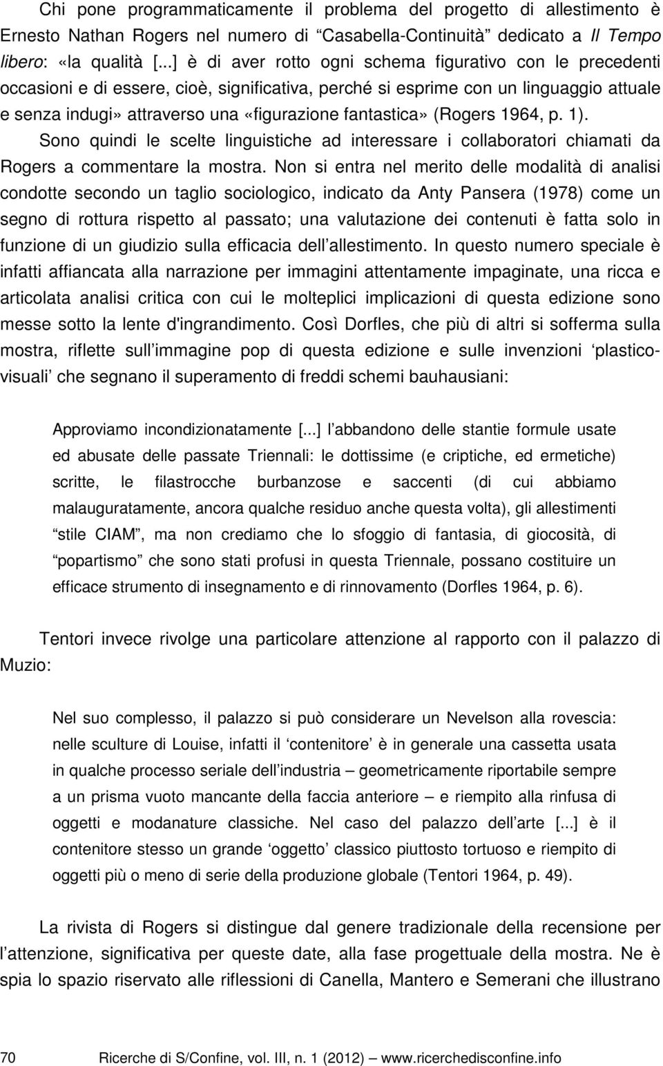 fantastica» (Rogers 1964, p. 1). Sono quindi le scelte linguistiche ad interessare i collaboratori chiamati da Rogers a commentare la mostra.