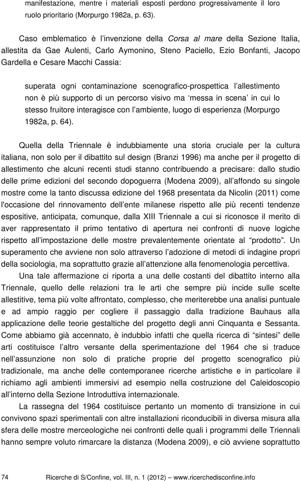 ogni contaminazione scenografico-prospettica l allestimento non è più supporto di un percorso visivo ma messa in scena in cui lo stesso fruitore interagisce con l ambiente, luogo di esperienza