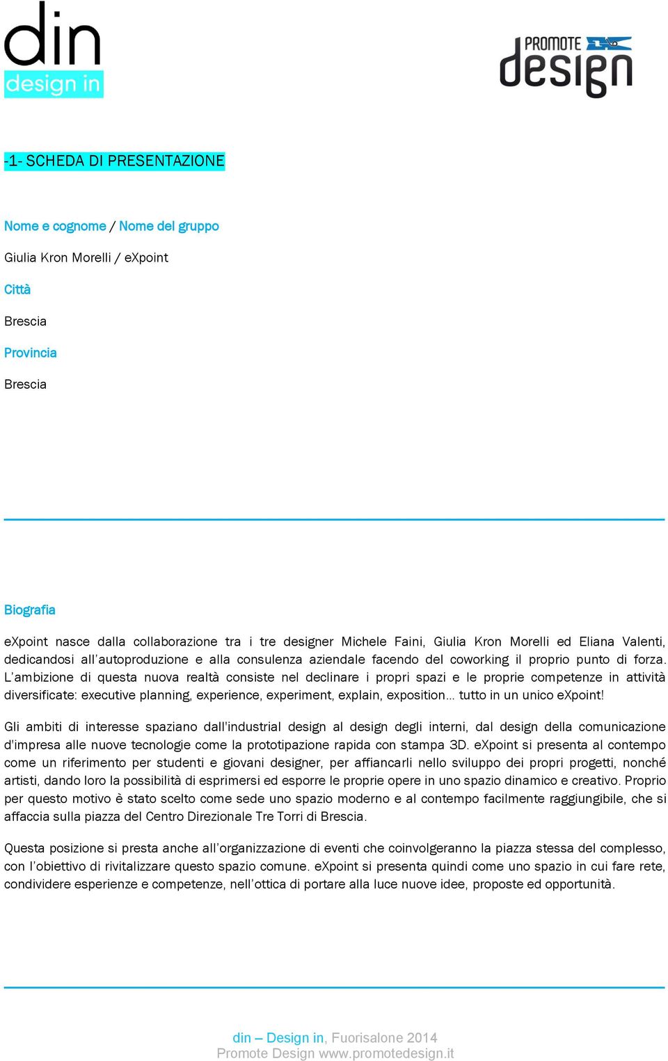 L ambizione di questa nuova realtà consiste nel declinare i propri spazi e le proprie competenze in attività diversificate: executive planning, experience, experiment, explain, exposition tutto in un