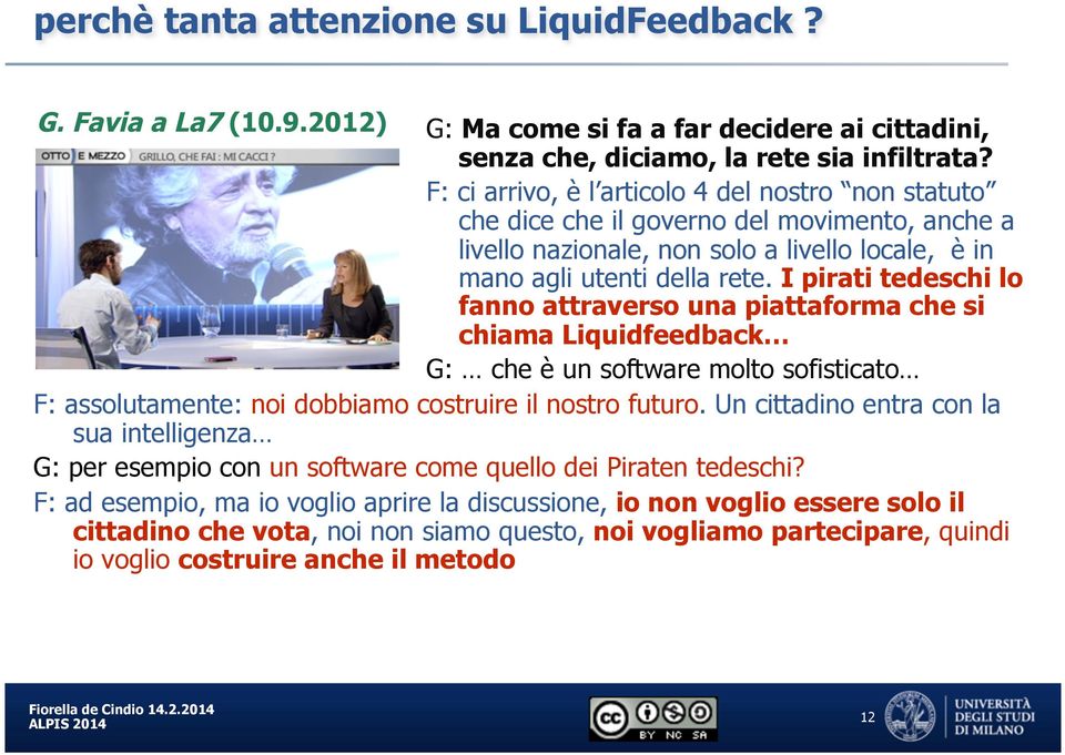 I pirati tedeschi lo fanno attraverso una piattaforma che si chiama Liquidfeedback G: che è un software molto sofisticato F: assolutamente: noi dobbiamo costruire il nostro futuro.