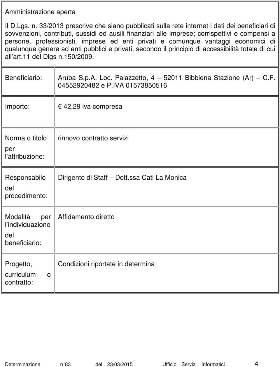 professionisti, imprese ed enti privati e comunque vantaggi economici di qualunque genere ad enti pubblici e privati, secondo il principio di accessibilità totale di cui all art.11 del Dlgs n.