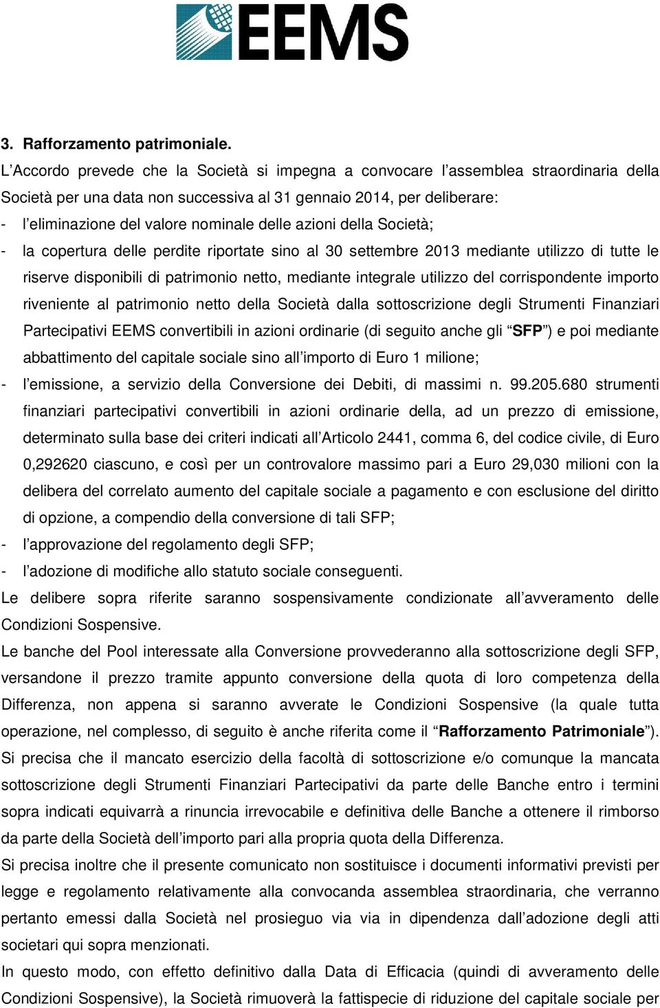 delle azioni della Società; - la copertura delle perdite riportate sino al 30 settembre 2013 mediante utilizzo di tutte le riserve disponibili di patrimonio netto, mediante integrale utilizzo del