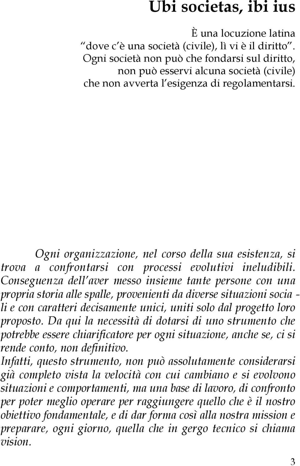 Ogni organizzazione, nel corso della sua esistenza, si trova a confrontarsi con processi evolutivi ineludibili.