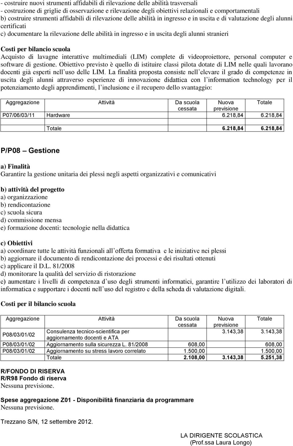 stranieri Costi per bilancio scuola Acquisto di lavagne interattive multimediali (LIM) complete di videoproiettore, personal computer e software di gestione.