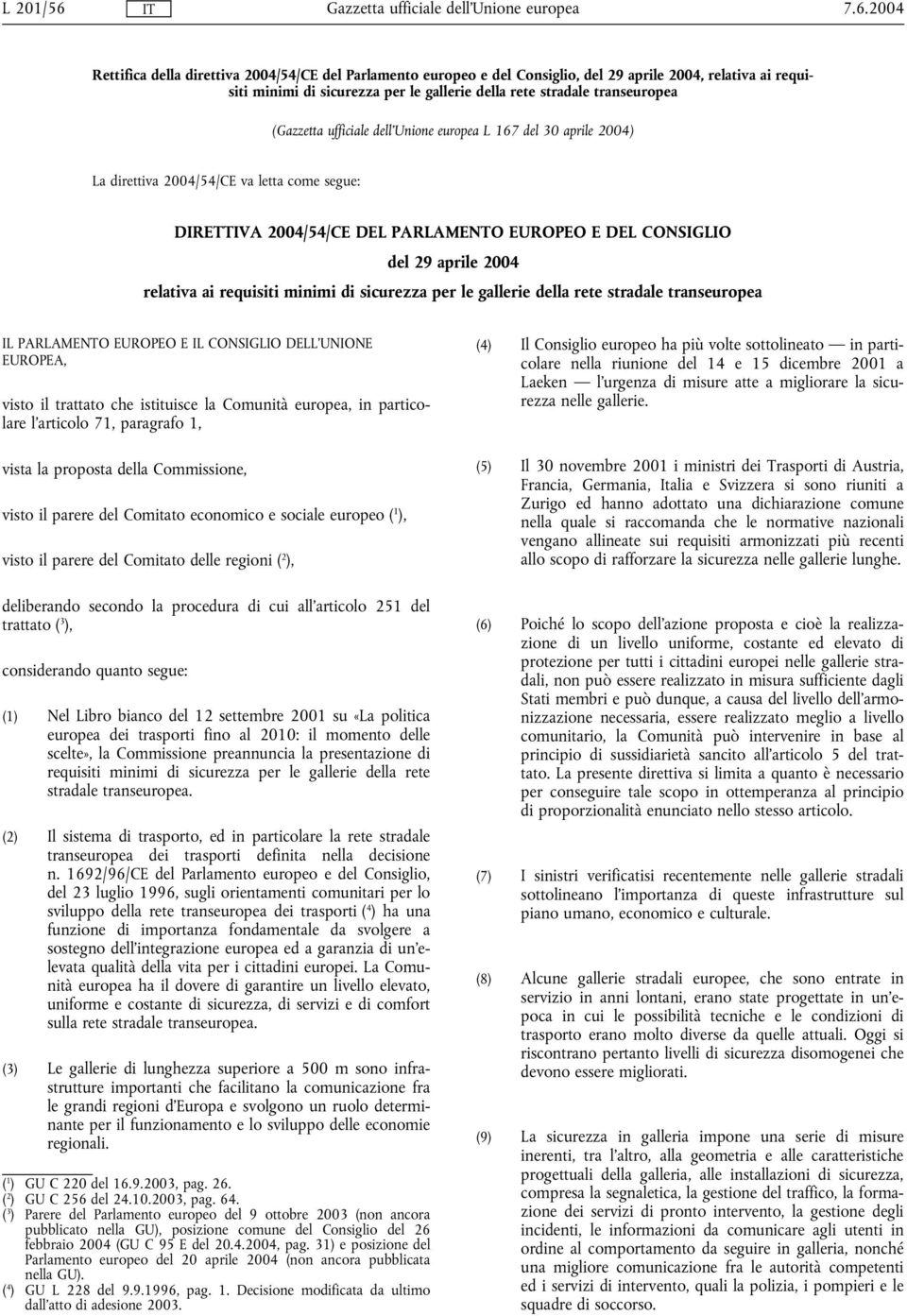 gallerie della rete stradale transeuropea IL PARLAMENTO EUROPEO E IL CONSIGLIO DELL UNIONE EUROPEA, visto il trattato che istituisce la Comunit europea, in particolare l articolo 71, paragrafo 1,