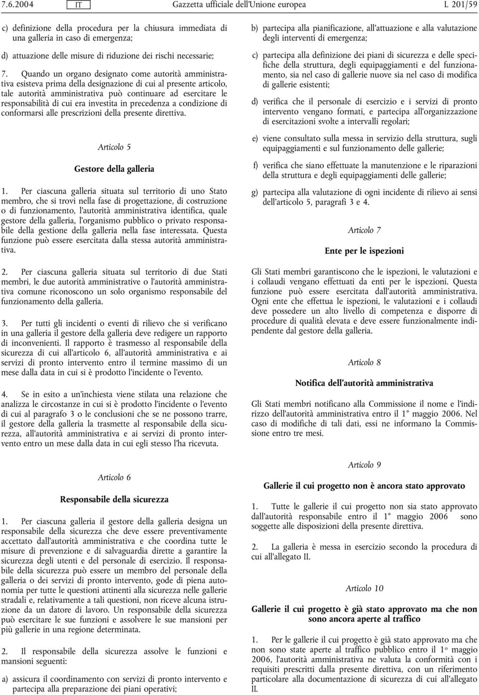 era investita in precedenza a condizione di conformarsi alle prescrizioni della presente direttiva. Articolo 5 Gestore della galleria 1.