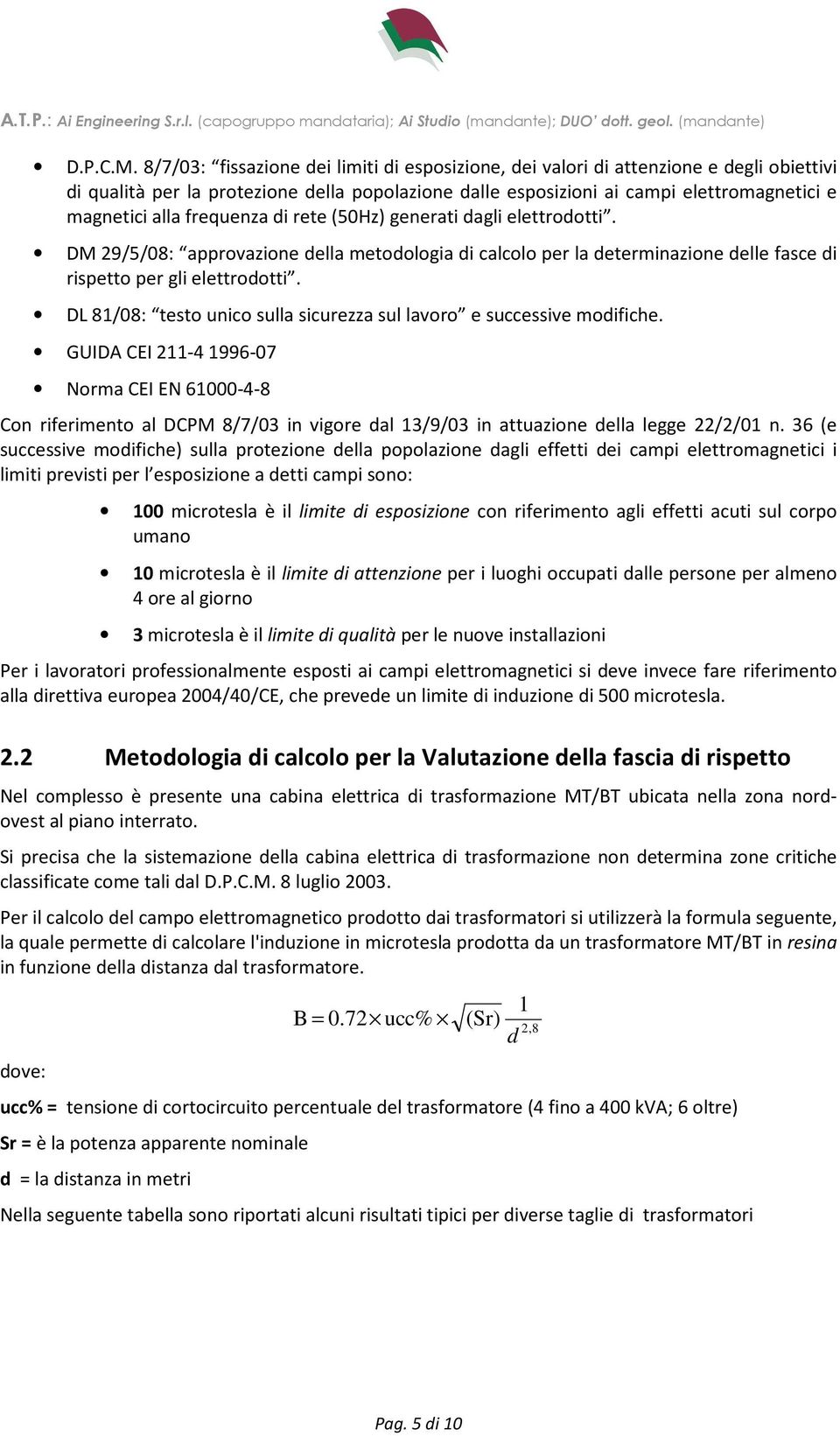 frequenza di rete (50Hz) generati dagli elettrodotti. DM 29/5/08: approvazione della metodologia di calcolo per la determinazione delle fasce di rispetto per gli elettrodotti.