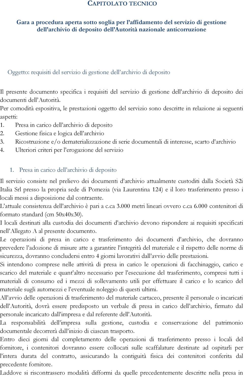 Per comodità espositiva, le prestazioni oggetto del servizio sono descritte in relazione ai seguenti aspetti: 1. Presa in carico dell archivio di deposito 2. Gestione fisica e logica dell archivio 3.