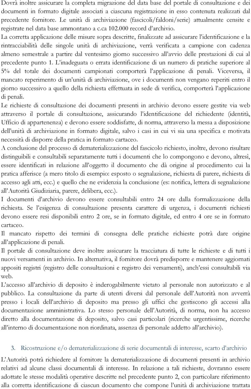 La corretta applicazione delle misure sopra descritte, finalizzate ad assicurare l identificazione e la rintracciabilità delle singole unità di archiviazione, verrà verificata a campione con cadenza