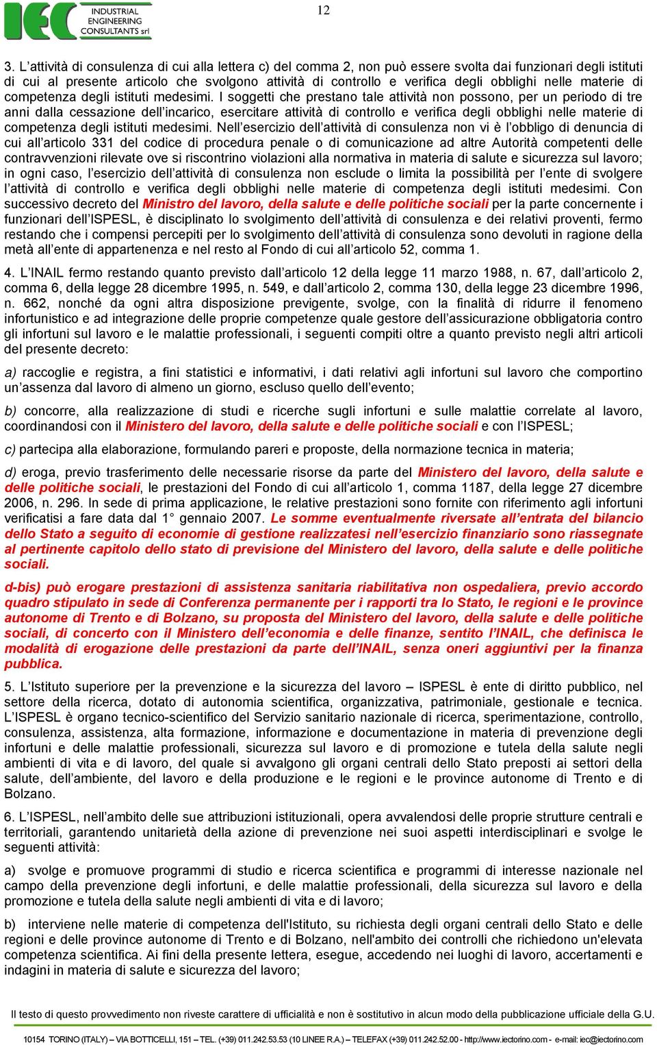 I soggetti che prestano tale attività non possono, per un periodo di tre anni dalla cessazione dell incarico, esercitare attività di controllo e verifica degli  Nell esercizio dell attività di